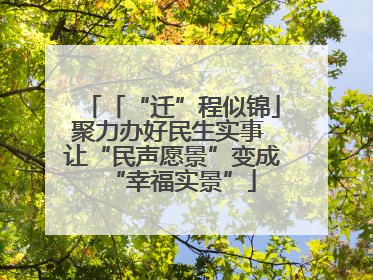 「“迁”程似锦」聚力办好民生实事 让“民声愿景”变成“幸福实景”