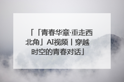 「青春华章·重走西北角」AI视频丨穿越时空的青春对话