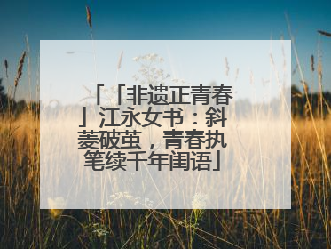 「非遗正青春」江永女书：斜菱破茧，青春执笔续千年闺语
