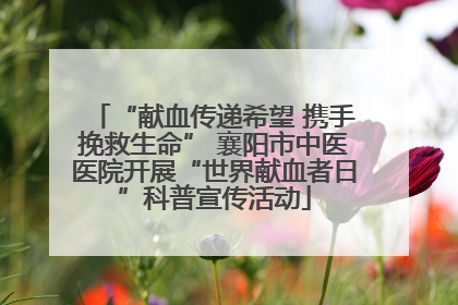 “献血传递希望 携手挽救生命” 襄阳市中医医院开展“世界献血者日”科普宣传活动