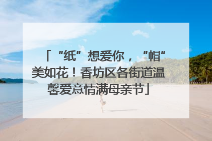 “纸”想爱你，“帽”美如花！香坊区各街道温馨爱意情满母亲节