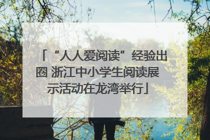 “人人爱阅读”经验出圈 浙江中小学生阅读展示活动在龙湾举行