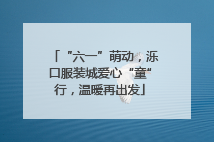 “六一”萌动，泺口服装城爱心“童”行，温暖再出发