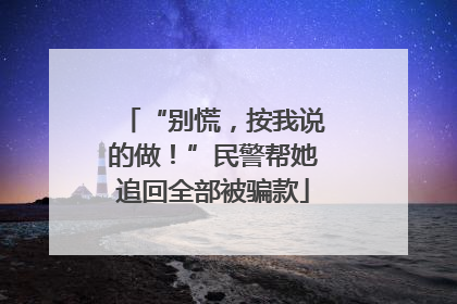 “别慌，按我说的做！”民警帮她追回全部被骗款