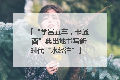 “学富五车，书通二酉”典出地书写新时代“水经注”
