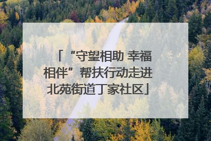 “守望相助 幸福相伴”帮扶行动走进北苑街道丁家社区