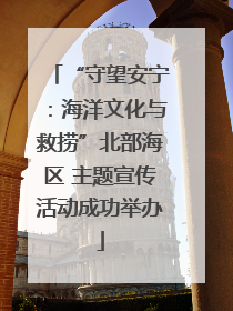 “守望安宁：海洋文化与救捞”北部海区 主题宣传活动成功举办