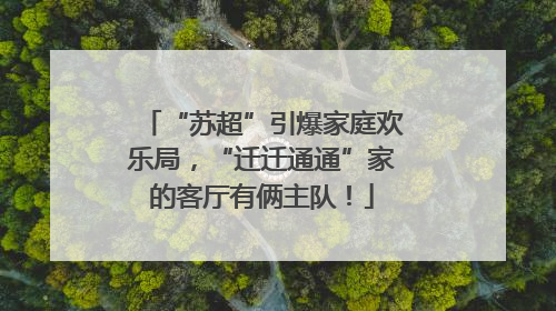 “苏超”引爆家庭欢乐局，“迁迁通通”家的客厅有俩主队！