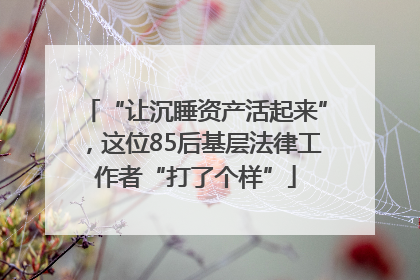 “让沉睡资产活起来”，这位85后基层法律工作者“打了个样”