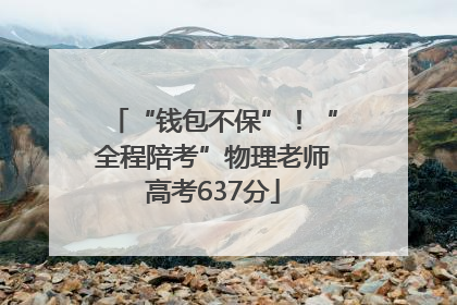 “钱包不保”！“全程陪考”物理老师高考637分
