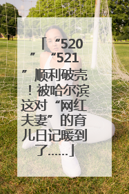 “520”“521”顺利破壳！被哈尔滨这对“网红夫妻”的育儿日记暖到了……