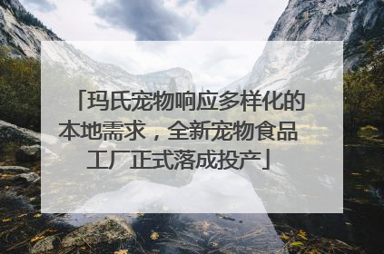 玛氏宠物响应多样化的本地需求，全新宠物食品工厂正式落成投产