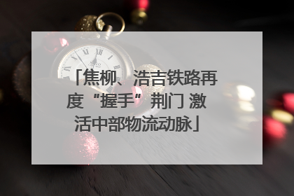 焦柳、浩吉铁路再度“握手”荆门 激活中部物流动脉