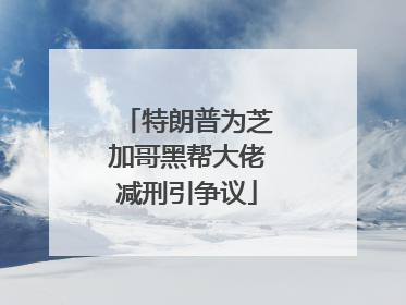 特朗普为芝加哥黑帮大佬减刑引争议