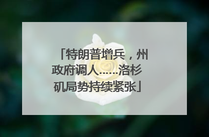 特朗普增兵，州政府调人……洛杉矶局势持续紧张