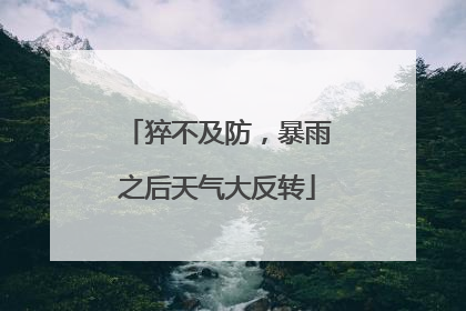 猝不及防，暴雨之后天气大反转