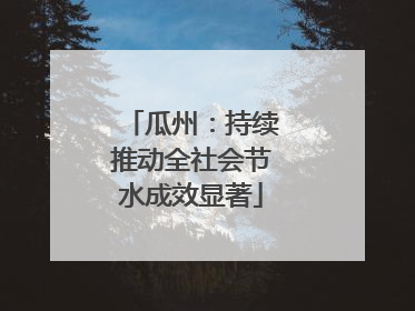 瓜州：持续推动全社会节水成效显著