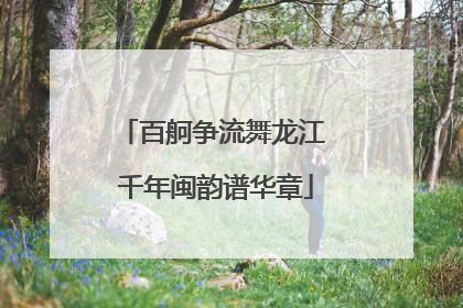 百舸争流舞龙江 千年闽韵谱华章