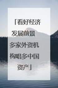 看好经济发展前景 多家外资机构唱多中国资产
