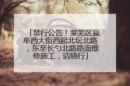 禁行公告！莱芜区嬴牟西大街西起北坛北路，东至长勺北路路面维修施工，请绕行