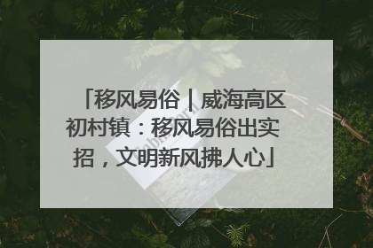 移风易俗｜威海高区初村镇：移风易俗出实招，文明新风拂人心