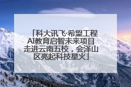 科大讯飞·希望工程AI教育启智未来项目走进云南五校，会泽山区亮起科技星火