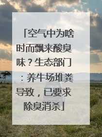 空气中为啥时而飘来酸臭味？生态部门：养牛场堆粪导致，已要求除臭消杀