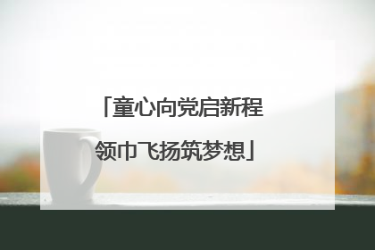 童心向党启新程 领巾飞扬筑梦想