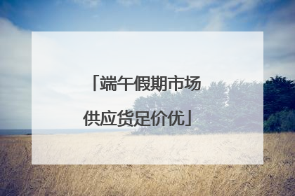 端午假期市场供应货足价优