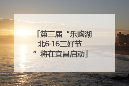 第三届“乐购湖北6·16三好节”将在宜昌启动