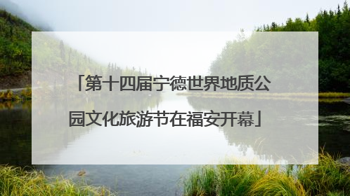 第十四届宁德世界地质公园文化旅游节在福安开幕