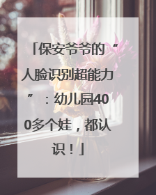 保安爷爷的“人脸识别超能力”：幼儿园400多个娃，都认识！
