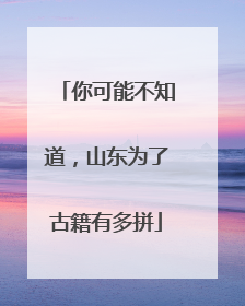 你可能不知道，山东为了古籍有多拼