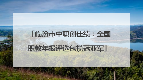 临汾市中职创佳绩：全国职教年报评选包揽冠亚军