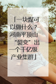 一块煤可以做什么？河南平顶山“裂变”出一个千亿级产业集群