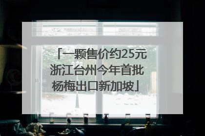 一颗售价约25元 浙江台州今年首批杨梅出口新加坡