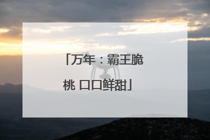 万年：霸王脆桃 口口鲜甜
