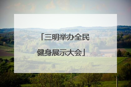 三明举办全民健身展示大会