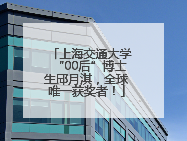上海交通大学“00后”博士生邱月淇，全球唯一获奖者！