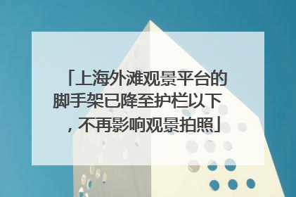 上海外滩观景平台的脚手架已降至护栏以下，不再影响观景拍照