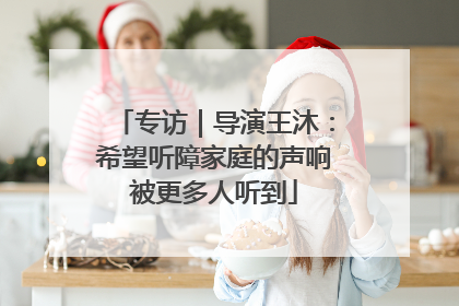专访｜导演王沐：希望听障家庭的声响被更多人听到