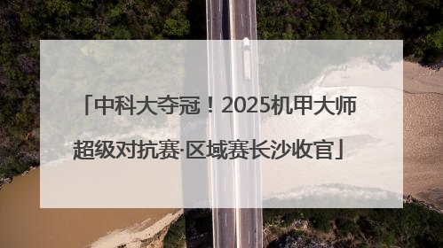 中科大夺冠！2025机甲大师超级对抗赛·区域赛长沙收官