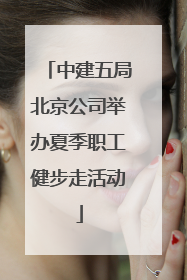 中建五局北京公司举办夏季职工健步走活动