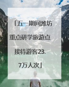 五一期间潍坊重点研学旅游点接待游客23.7万人次