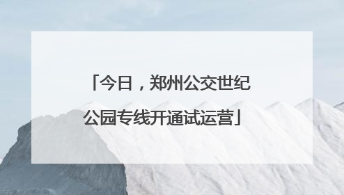 今日，郑州公交世纪公园专线开通试运营