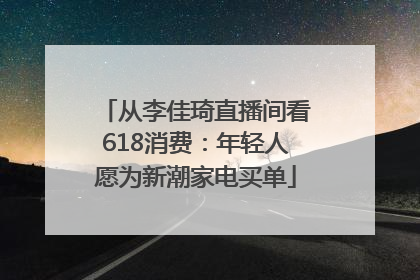从李佳琦直播间看618消费：年轻人愿为新潮家电买单