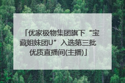 优家极物集团旗下“宝藏姐妹团U”入选第三批优质直播间(主播)