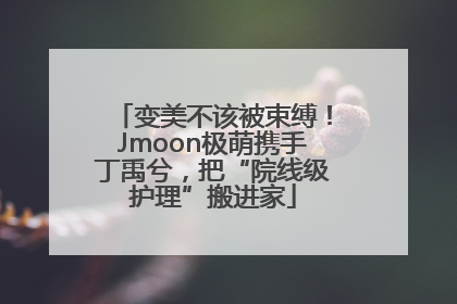 变美不该被束缚！Jmoon极萌携手丁禹兮，把“院线级护理”搬进家