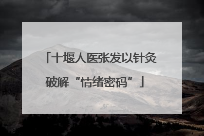 十堰人医张发以针灸破解“情绪密码”