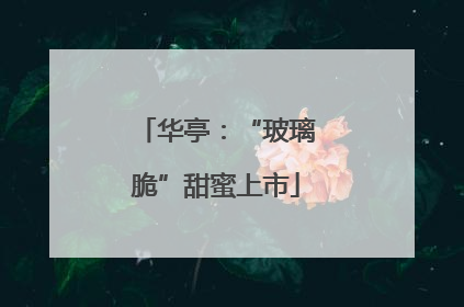 华亭：“玻璃脆”甜蜜上市
